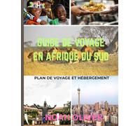 GUIDE DE VOYAGE EN AFRIQUE DU SUD 2025: Paysages sauvages, merveilles urbaines et itinéraires culturels : où séjourner, que voir et comment explorer la nation arc-en-ciel