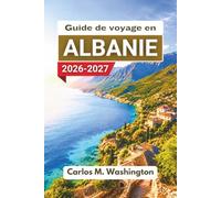 Guide de voyage en Albanie 2026-2027: Explorez les côtes, les régions montagneuses, les villes historiques, les bords de lac, la culture ... conseils pratiques pour les visiteurs novices