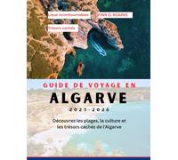 GUIDE DE VOYAGE EN ALGARVE 2025-2026: Découvrez les plages, la culture et les trésors cachés de l'Algarve