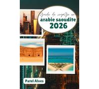 Guide de voyage en Arabie saoudite 2026: Aventures dans le désert, merveilles modernes et patrimoine culturel