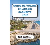 GUIDE DE VOYAGE EN ARABIE SAOUDITE 2026: Villes intemporelles, beauté du désert et conseils de voyage