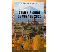 Guide de voyage en Arménie 2025: À la découverte de l'Arménie : paysages époustouflants et culture dynamique
