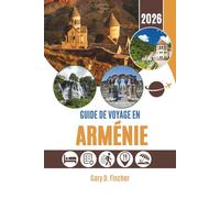 GUIDE DE VOYAGE EN ARMÉNIE 2026: Là où l'histoire respire, la culture danse et les paysages émerveillent