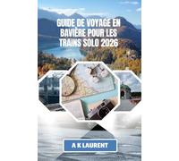 GUIDE DE VOYAGE EN BAVIÈRE POUR LES TRAINS SOLO 2026: Conseils pratiques pour voyager sans encombre à travers les villes, les villages et les routes alpines