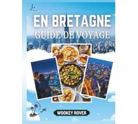 GUIDE DE VOYAGE EN BRETAGNE: Un manuel détaillé pour explorer les côtes enchanteresses, villes médiévales, le patrimoine celtique et trésors culinaires de la ville
