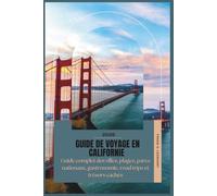 GUIDE DE VOYAGE EN CALIFORNIE 2026: Un guide complet des villes, plages, parcs nationaux, gastronomie, road trips et trésors cachés