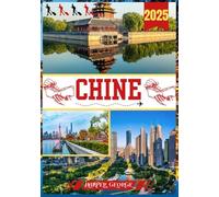 GUIDE DE VOYAGE EN CHINE 2025: Découvrez des trésors cachés, des traditions intemporelles et des merveilles modernes