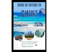 GUIDE DE VOYAGE EN CHINE 2025: Découvrez des trésors cachés, une culture riche et des aventures inoubliables à travers l'une des icônes de l'Asie