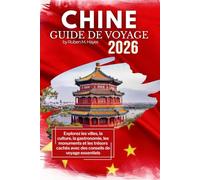 Guide de voyage en Chine 2026: Explorez les villes, la culture, la gastronomie, les monuments et les trésors cachés avec des conseils de voyage essentiels