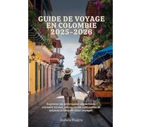 GUIDE DE VOYAGE EN COLOMBIE 2025-2026: Explorez les principales , conseils locaux, découvertes culturelles et astuces pratiques pour voyager.