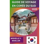 GUIDE DE VOYAGE EN CORÉE DU SUD 2025: Découvrez des trésors cachés, une culture dynamique et des aventures épiques