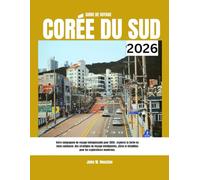 GUIDE DE VOYAGE EN CORÉE DU SUD 2026: Votre compagnon de voyage indispensable pour 2026 : explorez la Corée en toute confiance. Des stratégies de voyage intelligentes, sûres et détaillées pour les e