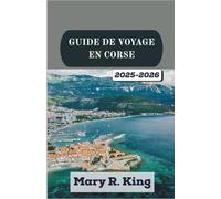 GUIDE DE VOYAGE EN CORSE 2025-2026: Découvrez des paysages spectaculaires, des villages intemporels et le cœur culturel d’une île façonnée par des falaises calcaires,des traditions anciennes et l’all
