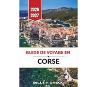 Guide de voyage en Corse 2026-2027: Itinéraires détaillés, arrêts régionaux, conseils de planification et astuces pratiques pour les visiteurs novices et habitués