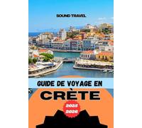 GUIDE DE VOYAGE EN CRÈTE 2025-2026: Conseils d'initiés, expériences incontournables et conseils de voyage pratiques pour votre aventure ultime en Crète