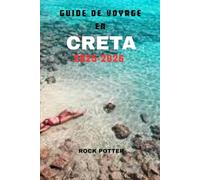 GUIDE DE VOYAGE EN CRÈTE 2025-2026: Votre guide complet des ruines antiques, des villages cachés et des rivages époustouflants