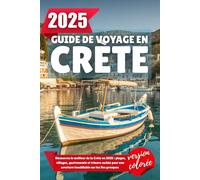GUIDE DE VOYAGE EN CRÈTE 2025: Découvrez le meilleur de la Crète en 2025 : plages, villages, gastronomie et trésors cachés pour une aventure inoubliable sur les îles grecques