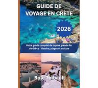GUIDE DE VOYAGE EN CRETE 2026: Votre guide complet de la plus grande île de Grèce: histoire, plages et culture