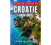 Guide De Voyage en Croatie 2026-2027: Itinéraires pratiques pour Dubrovnik, Split, la côte dalmate, les îles, les parcs nationaux et l’intérieur du pays