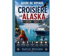 Guide de voyage en croisière en Alaska 2026 - 2027: Votre guide complet des itinéraires de passage intérieur, observation des glaciers, ports de ... budgétaire et exploration indépendante