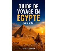GUIDE DE VOYAGE EN ÉGYPTE 2026-2027: Découvrez des temples sacrés, des escapades côtières, des marchés locaux, des retraites bien-être et des conseils pratiques pour tous les voyageurs