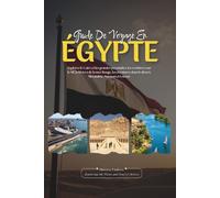GUIDE DE VOYAGE EN ÉGYPTE 2026: Le Caire et les grandes pyramides, les croisières sur le Nil, la Riviera de la mer Rouge, les aventures dans le ... joyaux cachés, la culture locale, la cuisine