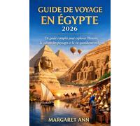 GUIDE DE VOYAGE EN ÉGYPTE 2026: Un guide complet pour explorer l'histoire, la culture, les paysages et la vie quotidienne en Égypte