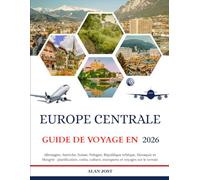 GUIDE DE VOYAGE EN EUROPE CENTRALE 2026: Allemagne, Autriche, Suisse, Pologne, République tchèque, Slovaquie et Hongrie : planification, coûts, culture, transports et voyages sur le terrain