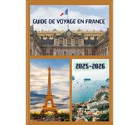 GUIDE DE VOYAGE EN FRANCE 2025-2026: Explorez la capitale historique de la France comme un local : attractions incontournables, trésors cachés, ... conseils d'initiés pour un voyage inoubliable