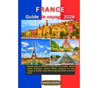 Guide de voyage en France 2026: Explorez Paris, la Provence, la Côte d'Azur et au-delà :trésors cachés, itinéraires, conseils LGBTQ+, aventures en solo, voyages en famille, cartes, photos époustoufla