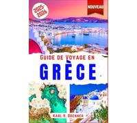Guide de Voyage en Grèce 2025-2026: Découvrez les plages, l'histoire, la cuisine grecque et les destinations incontournables de Santorin, Mykonos, ... des conseils d'experts (FRENCH GUIDE SERIES)