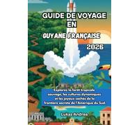 Guide de voyage en Guyane française 2026: Explorez la forêt tropicale sauvage, les cultures dynamiques et les joyaux cachés de la frontière secrète de l’Amérique du Sud.