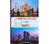 Guide de voyage en Inde 2025: Naviguez en Inde en toute confiance : avis d'experts, astuces intelligentes et destinations inspirantes pour 2025