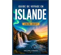 GUIDE DE VOYAGE EN ISLANDE 2026-2027: Parcourir la route circulaire : un guide au jour le jour pour découvrir glaciers, geysers et villages côtiers