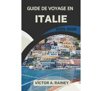 GUIDE DE VOYAGE EN ITALIE 2025-2026: À la découverte du cœur, du patrimoine et des saveurs d'une terre intemporelle