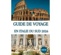GUIDE DE VOYAGE EN ITALIE DU SUD 2026: Votre guide ultime de la côte amalfitaine, de Naples, de la Sicile, des Pouilles et de la Calabre - Trésors ... culture et aventures inoubliables
