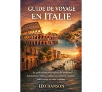 Guide de Voyage en Italie: Le guide ultime pour explorer les meilleures destinations d’Italie, sa culture, sa cuisine et organiser votre voyage en toute confiance