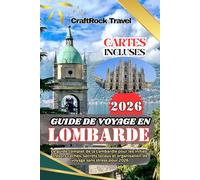 GUIDE DE VOYAGE EN LOMBARDE 2026: Le guide complet de la Lombardie pour les initiés : trésors cachés, secrets locaux et organisation de voyage sans stress pour 2026