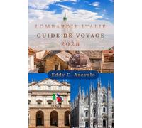 Guide de voyage en Lombardie, Italie 2026: Le guide complet de Milan, du lac de Côme, de Bergame, de Brescia, des trésors cachés, de la cuisine ... journée et des conseils pratiques de voyage