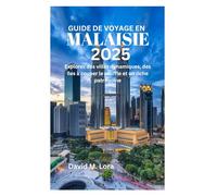 GUIDE DE VOYAGE EN MALAISIE 2025: Explorez des villes dynamiques, des îles à couper le souffle et un riche patrimoine