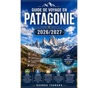 GUIDE DE VOYAGE EN PATAGONIE 2026-2027: VOTRE GUIDE COMPLET AU CŒUR SAUVAGE DE L'AMÉRIQUE DU SUD