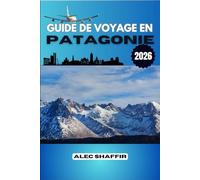 GUIDE DE VOYAGE EN PATAGONIE 2026: Ce que les montagnes ne disent jamais à voix haute, Un voyage à travers le silence et la pierre