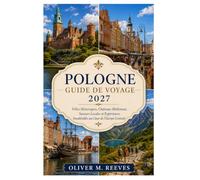 GUIDE DE VOYAGE EN POLOGNE 2027: Villes historiques, châteaux médiévaux, saveurs locales et expériences inoubliables en Europe centrale