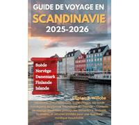 GUIDE DE VOYAGE EN SCANDINAVIE 2025-2026: Découvrez Stockholm, Oslo, Copenhague, les fjords norvégiens, la Laponie finlandaise et l’Islande - Conseils ... festivals, itinéraires et astuces d’initiés