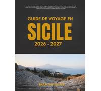 GUIDE DE VOYAGE EN SICILE 2026-2027: Tout ce dont vous avez besoin pour explorer le magnifique littoral de la Sicile ses sites touristiques populaires ... que des itinéraires simples de 14 jours.