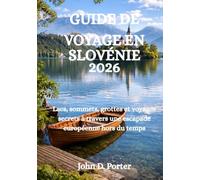 GUIDE DE VOYAGE EN SLOVÉNIE 2026: Lacs, sommets, grottes et voyages secrets à travers une escapade européenne hors du temps