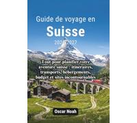 Guide de voyage en Suisse 2026-2027: Tout pour planifier votre aventure suisse : itinéraires, transports, hébergements, budget et sites incontournables
