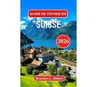 Guide de voyage en Suisse 2026: À la découverte de la magie des montagnes, des vallées cachées et de l'âme des Alpes