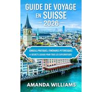 GUIDE DE VOYAGE EN SUISSE 2026: Conseils pratiques, itinéraires pittoresques et secrets locaux pour tous les explorateurs