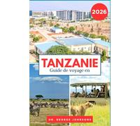 Guide de voyage en Tanzanie 2026: Explorez le Serengeti, le cratère du Ngorongoro et les côtes immaculées de Zanzibar. (Le Guide des Voyages Incontournables 2026)